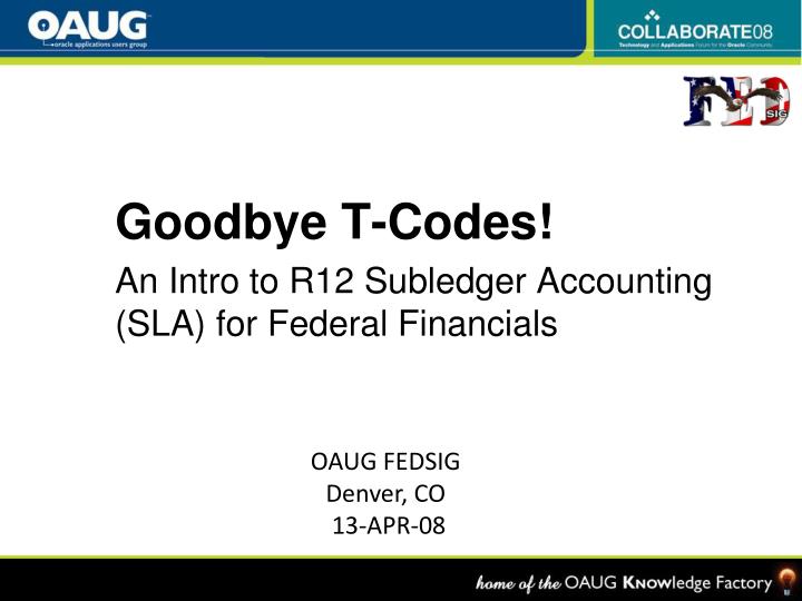 goodbye t codes an intro to r12 subledger accounting sla for federal financials