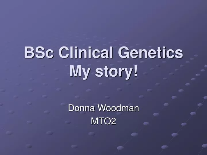 bsc clinical genetics my story