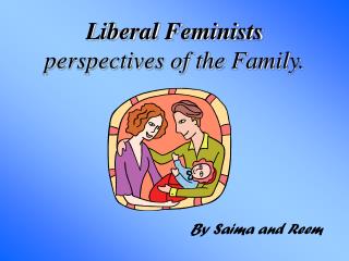 Liberal Feminists perspectives of the Family.