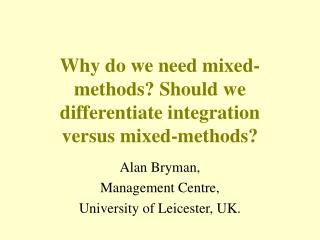 Why do we need mixed-methods? Should we differentiate integration versus mixed-methods?