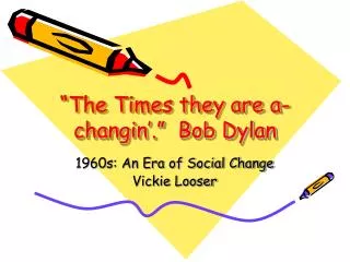 “The Times they are a-changin’.” Bob Dylan