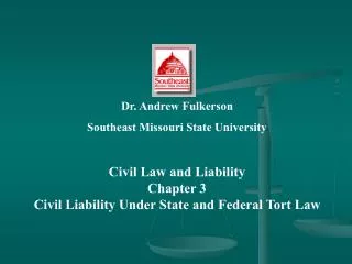 Dr. Andrew Fulkerson Southeast Missouri State University Civil Law and Liability Chapter 3 Civil Liability Under State a
