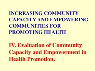 INCREASING COMMUNITY CAPACITY AND EMPOWERING COMMUNITIES FOR PROMOTING HEALTH IV. Evaluation of Community Capacity and E