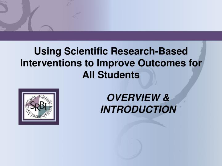 using scientific research based interventions to improve outcomes for all students