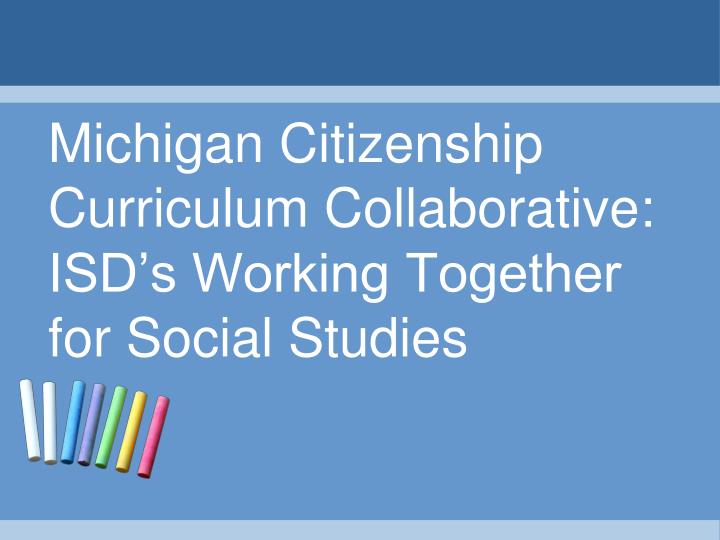michigan citizenship curriculum collaborative isd s working together for social studies