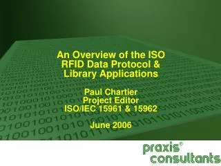 An Overview of the ISO RFID Data Protocol &amp; Library Applications Paul Chartier Project Editor ISO/IEC 15961 &amp;