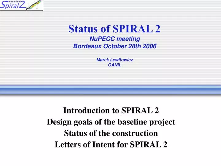 status of spiral 2 nupecc meeting bordeaux october 28th 2006 marek lewitowicz ganil