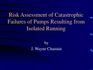 Risk Assessment of Catastrophic Failures of Pumps Resulting from Isolated Running