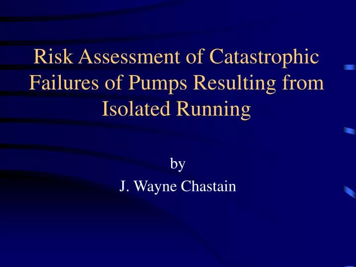 risk assessment of catastrophic failures of pumps resulting from isolated running