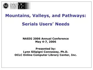 Mountains, Valleys, and Pathways: Serials Users’ Needs NASIG 2006 Annual Conference May 4-7, 2006 Presented by: Lynn Si