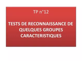 TP n°12 TESTS DE RECONNAISSANCE DE	 QUELQUES GROUPES CARACTERISTIQUES