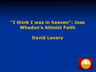 &quot;I think I was in heaven&quot;: Joss Whedon's Atheist Faith David Lavery