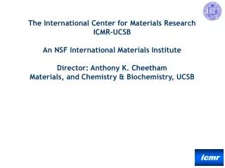 The International Center for Materials Research ICMR-UCSB An NSF International Materials Institute Director: Anthony K.