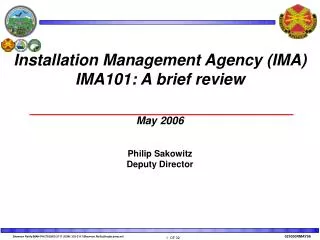 Installation Management Agency (IMA) IMA101: A brief review May 2006 Philip Sakowitz Deputy Director