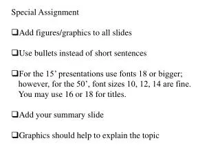 Special Assignment Add figures/graphics to all slides Use bullets instead of short sentences