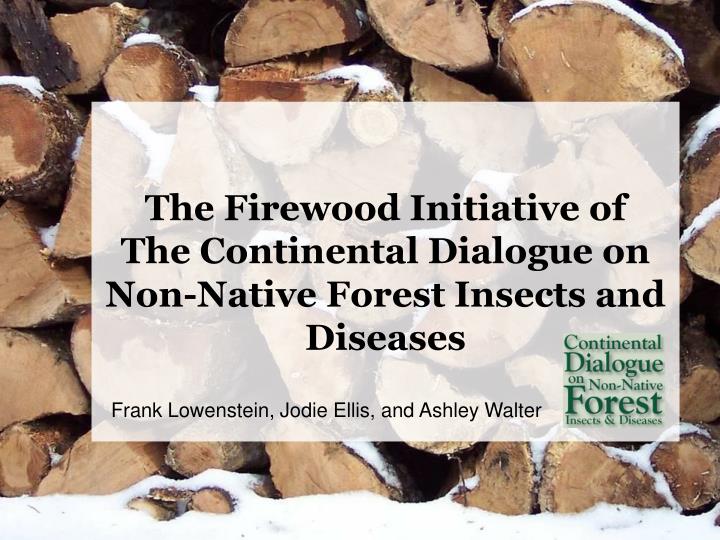 the firewood initiative of the continental dialogue on non native forest insects and diseases