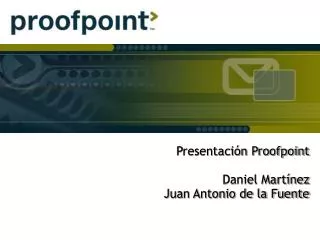Presentación Proofpoint Daniel Martínez Juan Antonio de la Fuente