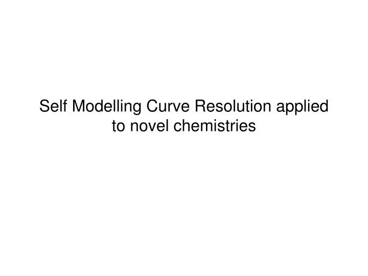 self modelling curve resolution applied to novel chemistries