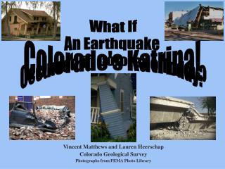 Vincent Matthews and Lauren Heerschap Colorado Geological Survey Photographs from FEMA Photo Library