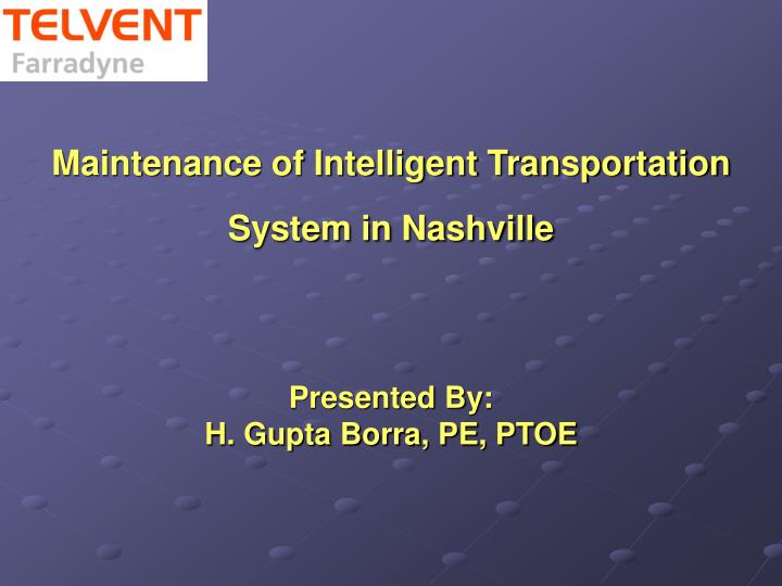 maintenance of intelligent transportation system in nashville presented by h gupta borra pe ptoe