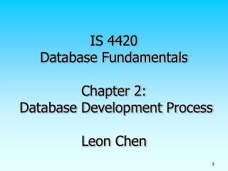 IS 4420 Database Fundamentals Chapter 2: Database Development Process Leon Chen