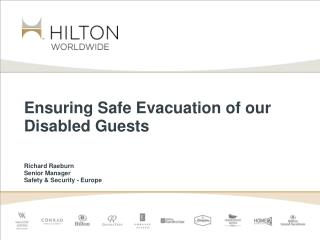 Ensuring Safe Evacuation of our Disabled Guests Richard Raeburn Senior Manager Safety &amp; Security - Europe