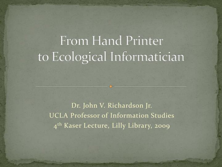from hand printer to ecological informatician