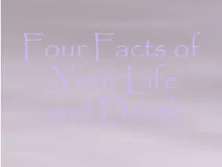 Four Facts of Your Life and Death