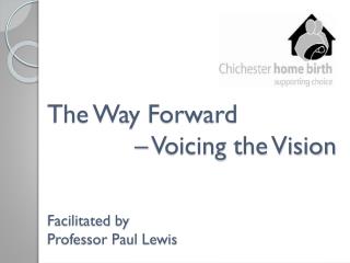 The Way Forward – Voicing the Vision Facilitated by Professor Paul Lewis