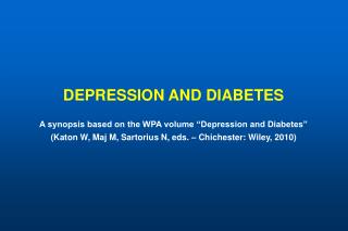 DEPRESSION AND DIABETES A synopsis based on the WPA volume “Depression and Diabetes” (Katon W, Maj M, Sartorius N, eds.