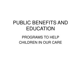 PUBLIC BENEFITS AND EDUCATION