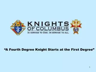“A Fourth Degree Knight Starts at the First Degree”