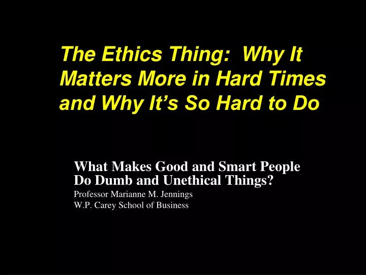 the ethics thing why it matters more in hard times and why it s so hard to do