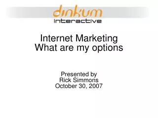 Internet Marketing What are my options Presented by Rick Simmons October 30, 2007