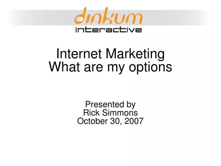 internet marketing what are my options presented by rick simmons october 30 2007