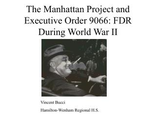 The Manhattan Project and Executive Order 9066: FDR During World War II
