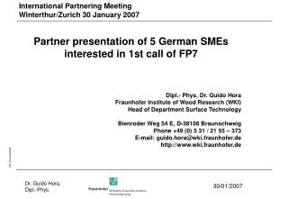 Partner presentation of 5 German SMEs interested in 1st call of FP7 Dipl.- Phys. Dr. Guido Hora Fraunhofer Institute of