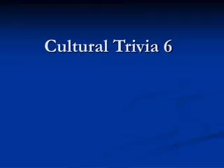 Cultural Trivia 6
