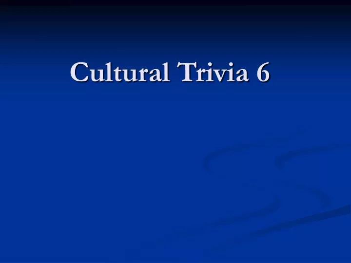 cultural trivia 6