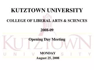 KUTZTOWN UNIVERSITY COLLEGE OF LIBERAL ARTS &amp; SCIENCES 2008-09 Opening Day Meeting