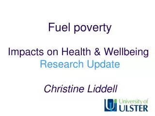 Fuel poverty Impacts on Health &amp; Wellbeing Research Update Christine Liddell