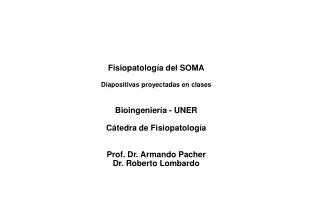 Fisiopatología del SOMA Diapositivas proyectadas en clases Bioingeniería - UNER Cátedra de Fisiopatología Prof. Dr. Arma