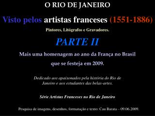 O RIO DE JANEIRO Visto pelos artistas franceses (1551-1886) Pintores, Litógrafos e Gravadores.