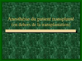Anesthésie du patient transplanté (en dehors de la transplantation) ‏