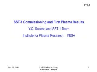 SST-1 Commissioning and First Plasma Results Y.C. Saxena and SST-1 Team Institute for Plasma Research, INDIA