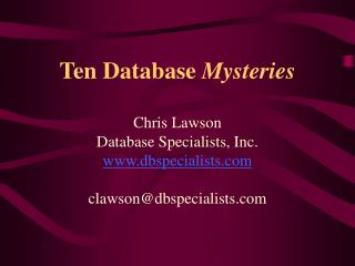 Ten Database Mysteries Chris Lawson Database Specialists, Inc. www.dbspecialists.com clawson@dbspecialists.com