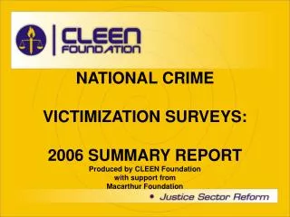 NATIONAL CRIME VICTIMIZATION SURVEYS: 2006 SUMMARY REPORT Produced by CLEEN Foundation with support from Macarthur Fo