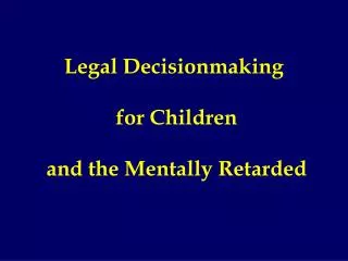 Legal Decisionmaking for Children and the Mentally Retarded