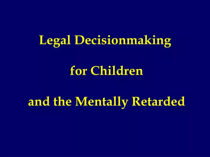 legal decisionmaking for children and the mentally retarded