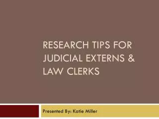 RESEARCH TIPS FOR JUDICIAL EXTERNS &amp; LAW CLERKS